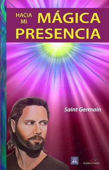 Hacia mi mgica presencia.  Saint Germain