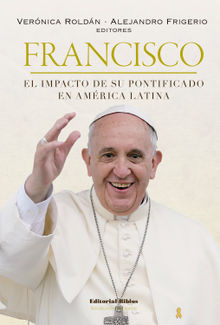 Francisco: el impacto de su pontificado en Amrica Latina.  Vernica Roldn