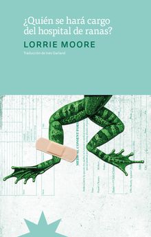 Quin se har cargo del hospital de ranas?.  Lorrie Moore