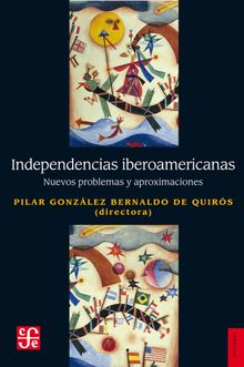 Independencias iberoamericanas.  Pilar Gonzlez Bernaldo de Quirs