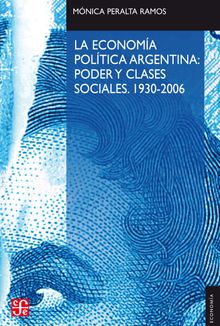 La economa poltica argentina: poder y clases sociales (1930-2006).  Mnica Peralta Ramos