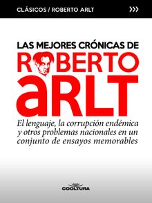 Las mejores crnicas de Roberto Arlt.  Roberto Arlt