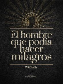 El hombre que poda hacer milagros.  H. G. Wells