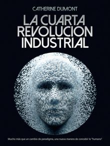 La cuarta revolucin industrial.  Catherine Dumont