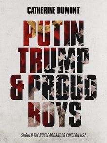 Putin, Trump & Proud Boys.  Catherine Dumont