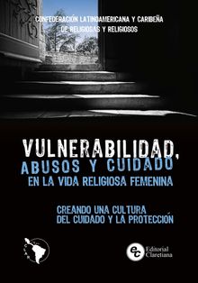 Vulnerabilidad, abusos y cuidado en la vida religiosa femenina.  Confederacin Latinoamericana y Caribea  de Religiosas y Religiosos