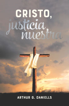 Cristo, justicia nuestra.  Arthur G. Daniells