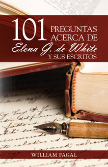 101 preguntas acerca de Elena G. de White y sus escritos.  Fagal William