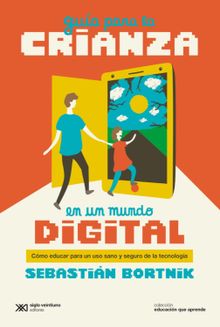 Gua para la crianza en un mundo digital.  Sebastin Bortnik