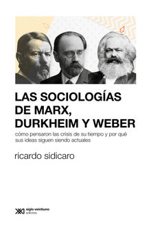 Las sociologas de Marx, Durkheim y Weber.  Ricardo Sidicaro