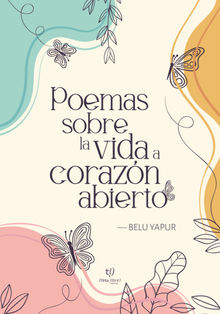 Poemas sobre la vida a corazn abierto.  Mara Beln Yapur