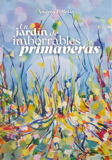 Un jardn de imborrables primaveras.  Andrea Fabiana Rojas