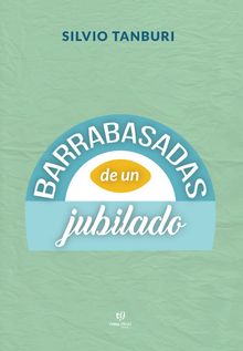 Barrabasadas de un jubilado.  Silvio Tanburi