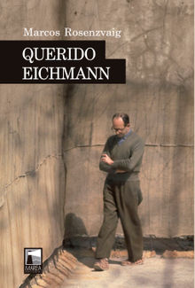 Querido Eichmann.  Marcos Rosenzvaig