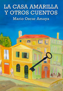 La casa amarilla y otros cuentos.  Mario Oscar Amaya