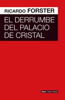 El derrumbe del Palacio de Cristal.  Ricardo Forster