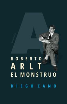 Roberto Arlt. El monstruo.  Diego Cano