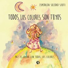 Todos los colores son tuyos.  Esmeralda Soledad Siuffi