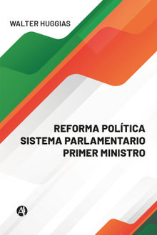 REFORMA POLTICA  SISTEMA PARLAMENTARIO  PRIMER MINISTRO.  Walter Huggias