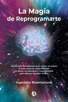 La Magia de Reprogramarte.  Ingeniera Bioemocional