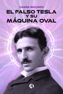 El falso Tesla y su máquina oval.  Daiana Machado