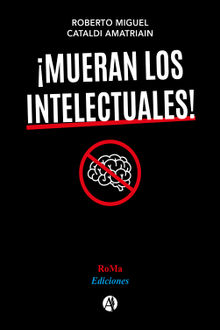 Mueran los intelectuales!.  Roberto Miguel Cataldi Amatriain