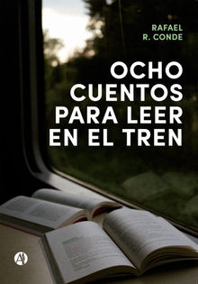 Ocho cuentos para leer en el tren.  Rafael Ricardo Conde