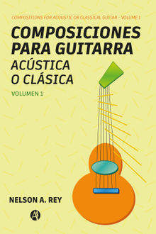 Composiciones para guitarra acstica o clsica. Vol 1..  Nelson Adolfo Rey