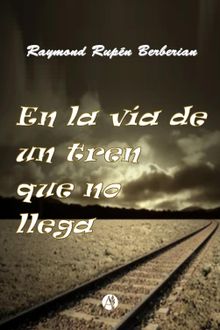 En la va de un tren que no llega.  Raymond Rupn Berberian