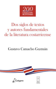 Dos siglos de textos y autores fundamentales de la literatura costarricense.  Gustavo Camacho Guzmn