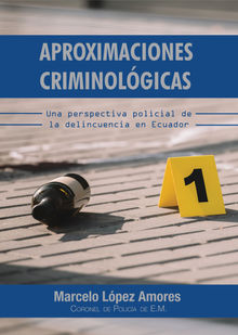 Aproximaciones Criminolgicas. Una Perspectiva Policial de la Delincuencia en Ecuador.  Marcelo Lpez Amores