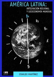 Amrica Latina: Integracin regional y geoeconoma mundial.  Osvaldo Martnez