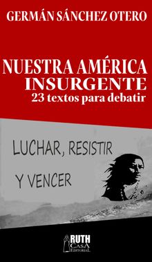 Nuestra Amrica insurgente.  German Sanchez Otero