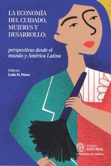 La economa del cuidado, mujeres y desarrollo: perspectivas desde el mundo y Amrica Latina.  Leda M. Prez