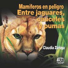 Mamferos en peligro. Entre jaguares, cauceles y pumas.  Claudia Ziga Vega