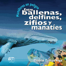 Mamferos en peligro. Entre ballenas, delfines, zifios y manates.  Claudia Ziga Vega