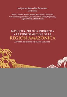 Misiones, pueblos indgenas y la conformacin de la Regin Amaznica.  Jos Juncosa Blasco