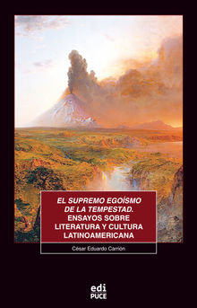 El supremo egosmo de la tempestad. Ensayos sobre literatura y cultura latinoamericana.  Csar Eduardo Carrin