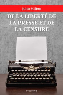 De la libert de la presse et de la censure.  John Milton