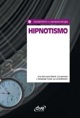 HIPNOTISMO. UNA OBRA PARA LIBERAR A LA PERSONA Y DESPLEGAR TODAS SUS POSIBILIDADES