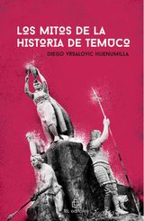 LOS MITOS DE LA HISTORIA DE TEMUCO. DE LA FUNDACIN AL GRAN INCENDIO