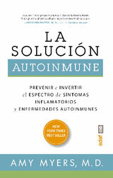 LA SOLUCIN AUTOINMUNE. PREVENIR E INVERTIR EL ESPECTRO DE SNTOMAS Y ENFERMEDADES AUTOINMUNES