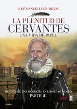 LA PLENITUD DE CERVANTES. UNA VIDA DE PAPEL RETAZOS DE UNA BIOGRAFA EN EL SIGLO DE ORO. PARTE III.