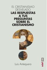 EL CRISTIANISMO DESVELADO. LAS RESPUESTAS A TUS PREGUNTAS SOBRE EL CRISTIANISMO