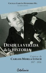 DESDE LA VEREDA DE LA HISTORIA. CRNICAS DE CARLOS MORLA LYNCH