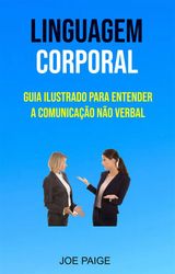 LINGUAGEM CORPORAL: GUIA ILUSTRADO PARA ENTENDER A COMUNICAO NO VERBAL