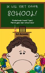 IK WIL NIET NAAR SCHOOL!  KINDERBOEK (VANAF 7 JAAR).  MARTIN GAAT NAAR SCHOOL DOOR