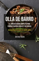 OLLA DE BARRO: EL LIBRO DE COCINA COMPLETO PARA COMIDAS CASERAS  FCILES Y DELICIOSAS