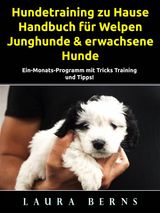 HUNDETRAINING ZU HAUSE: HANDBUCH FR WELPEN, JUNGHUNDE & ERWACHSENE HUNDE