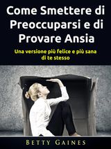 COME SMETTERE DI PREOCCUPARSI E DI PROVARE ANSIA